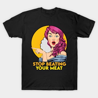 STOP BEATING (YOUR MEAT) T-Shirt